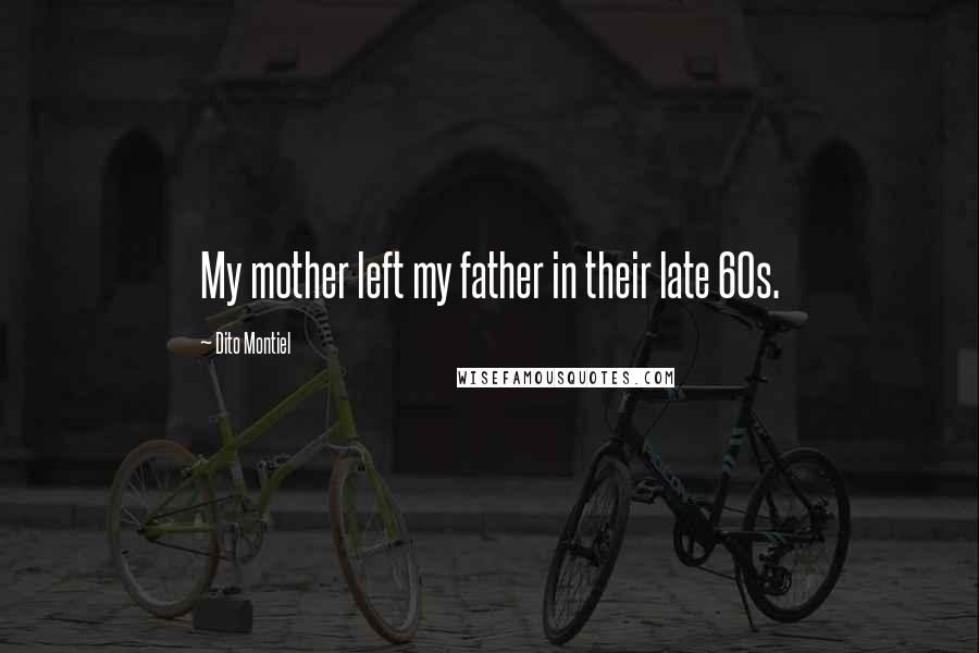 Dito Montiel Quotes: My mother left my father in their late 60s.