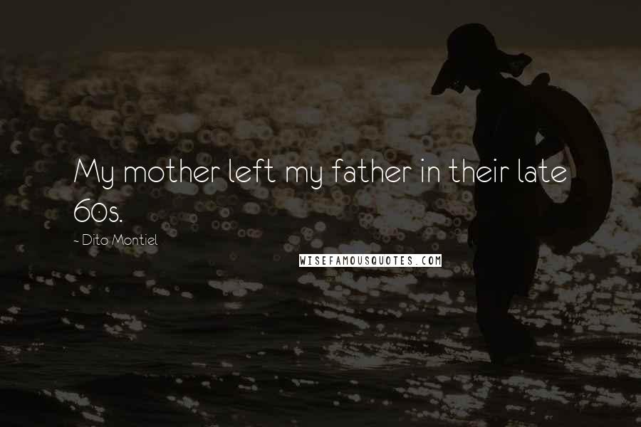 Dito Montiel Quotes: My mother left my father in their late 60s.