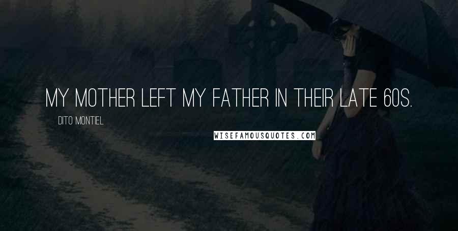 Dito Montiel Quotes: My mother left my father in their late 60s.