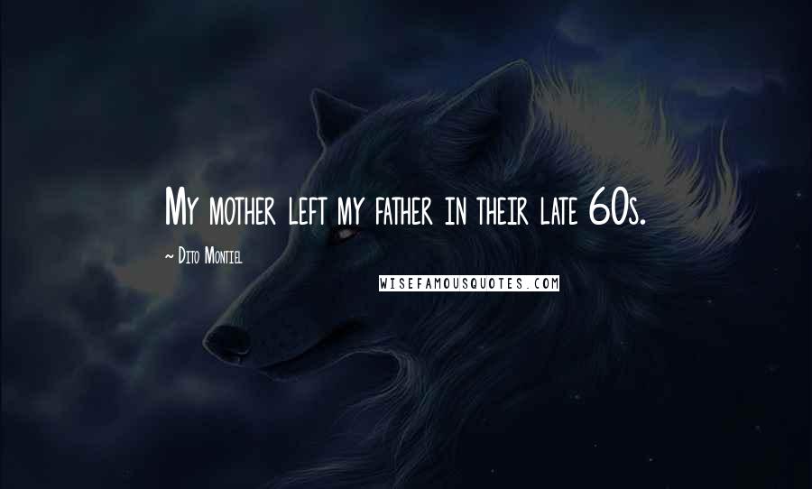 Dito Montiel Quotes: My mother left my father in their late 60s.