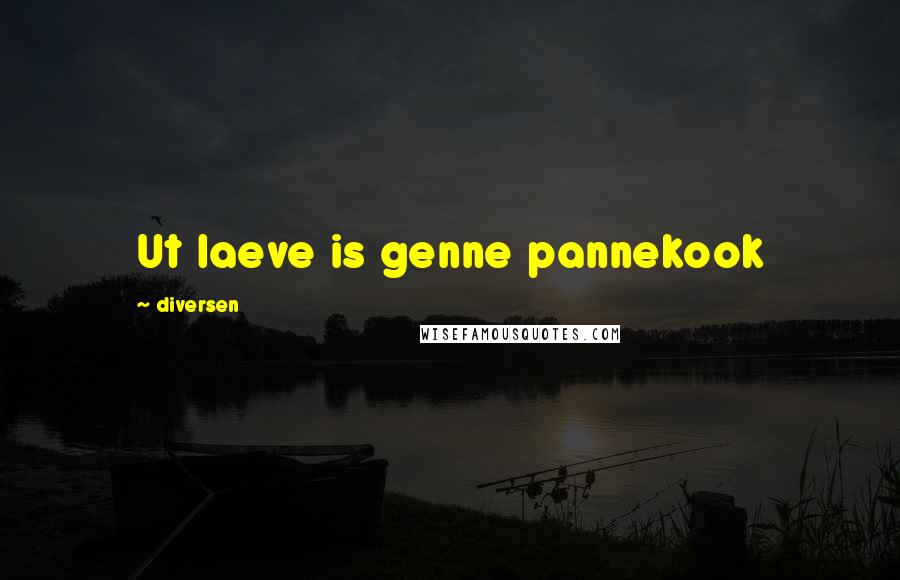 Diversen Quotes: Ut laeve is genne pannekook