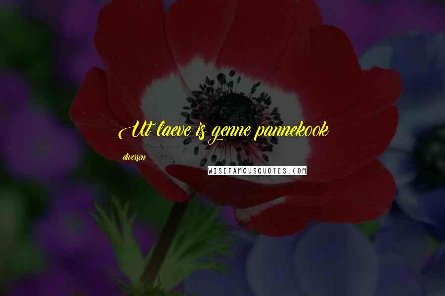 Diversen Quotes: Ut laeve is genne pannekook