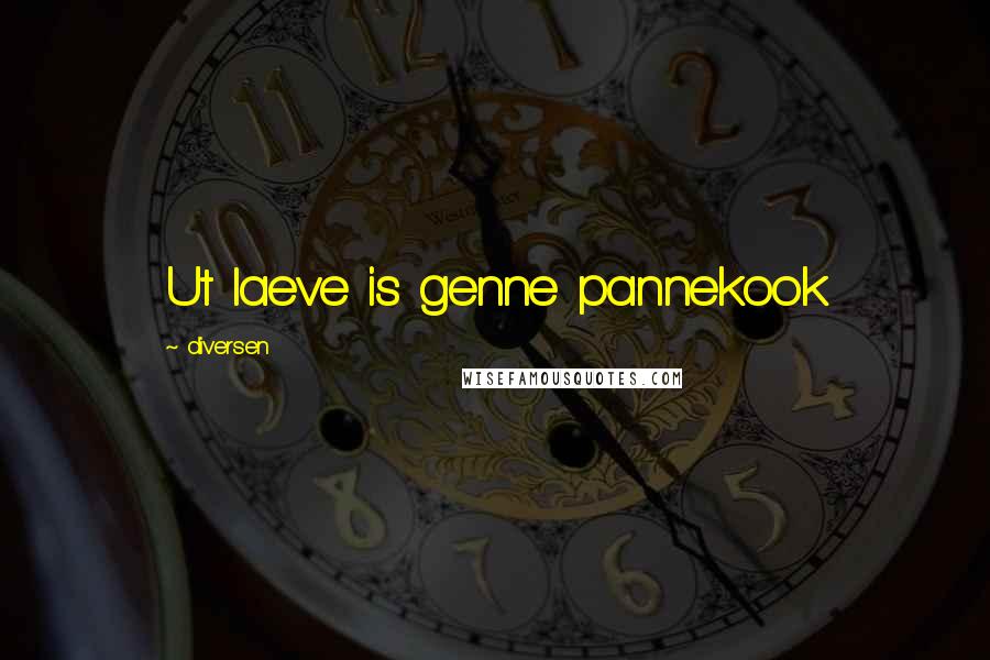 Diversen Quotes: Ut laeve is genne pannekook