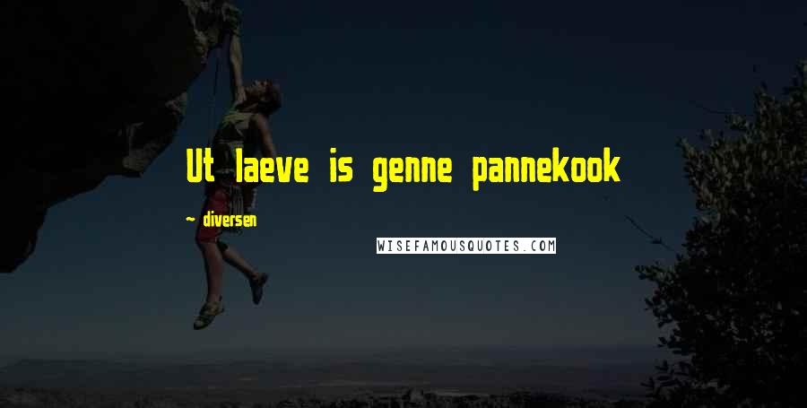 Diversen Quotes: Ut laeve is genne pannekook