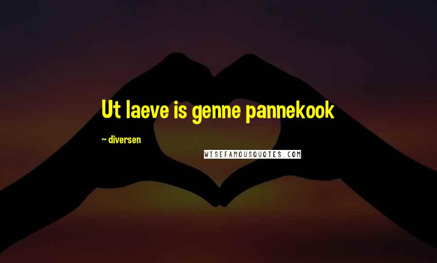 Diversen Quotes: Ut laeve is genne pannekook