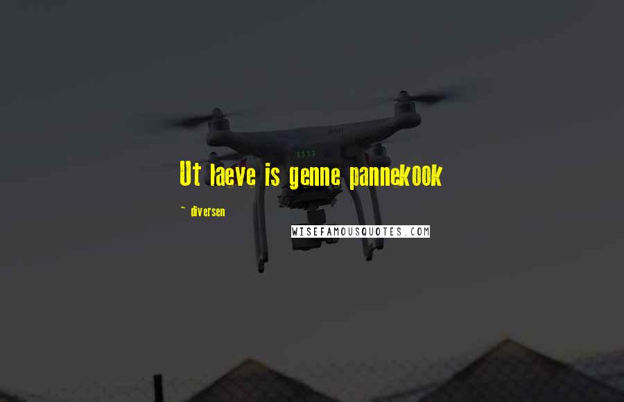 Diversen Quotes: Ut laeve is genne pannekook