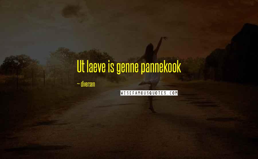 Diversen Quotes: Ut laeve is genne pannekook