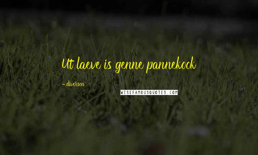 Diversen Quotes: Ut laeve is genne pannekook