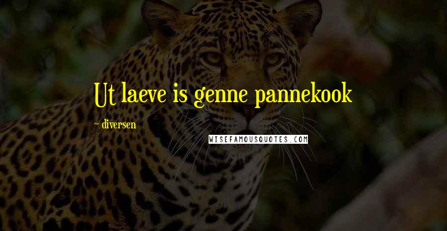 Diversen Quotes: Ut laeve is genne pannekook