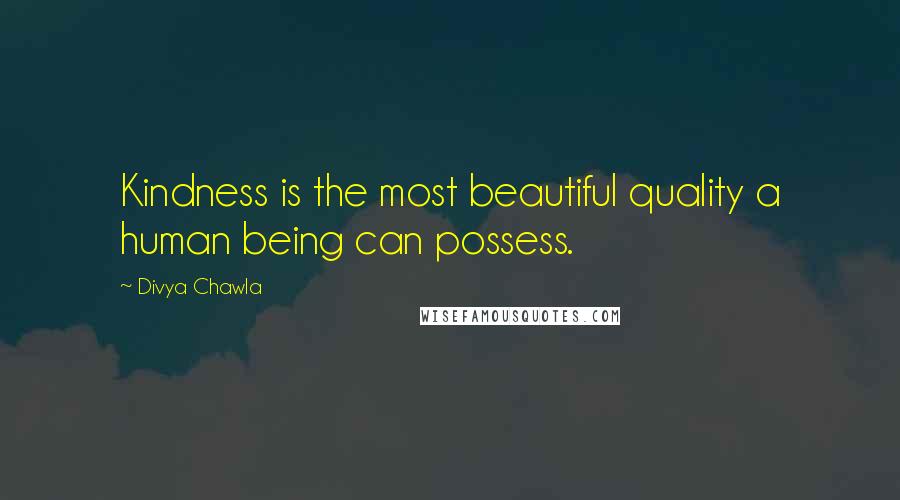 Divya Chawla Quotes: Kindness is the most beautiful quality a human being can possess.