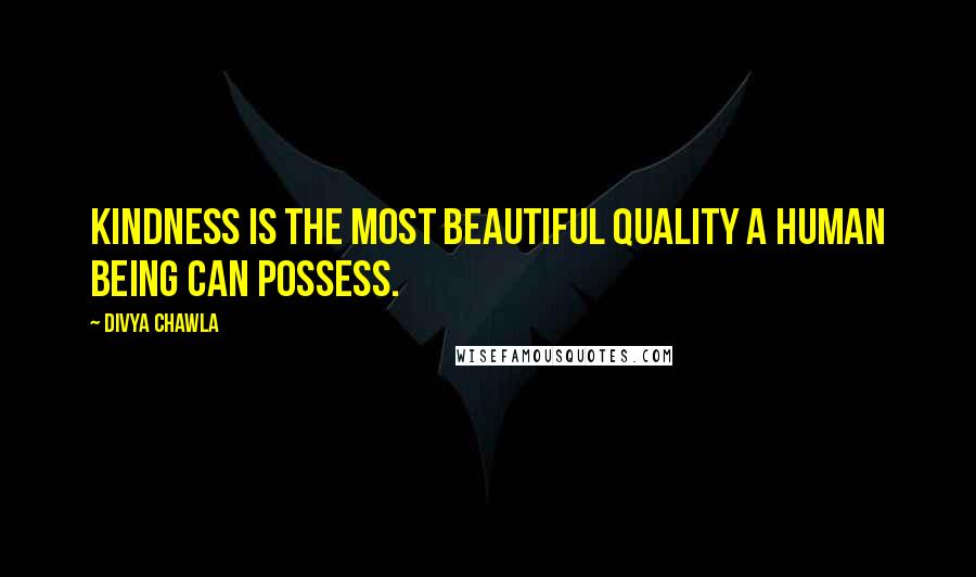 Divya Chawla Quotes: Kindness is the most beautiful quality a human being can possess.