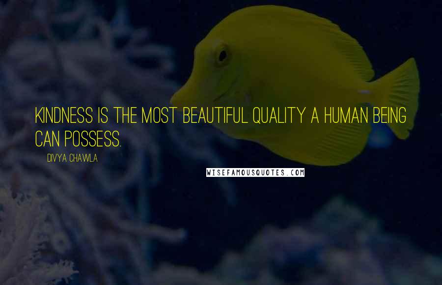 Divya Chawla Quotes: Kindness is the most beautiful quality a human being can possess.