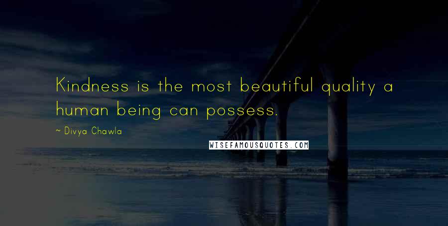 Divya Chawla Quotes: Kindness is the most beautiful quality a human being can possess.