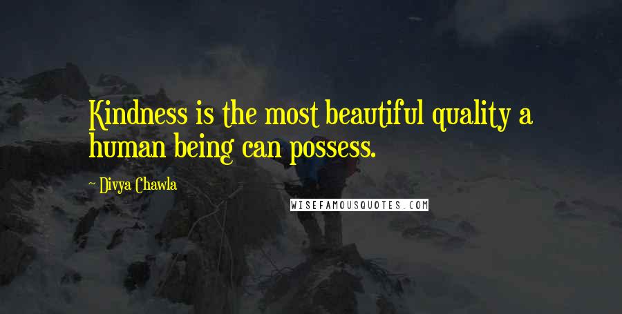 Divya Chawla Quotes: Kindness is the most beautiful quality a human being can possess.