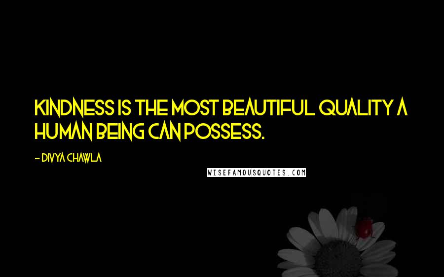 Divya Chawla Quotes: Kindness is the most beautiful quality a human being can possess.