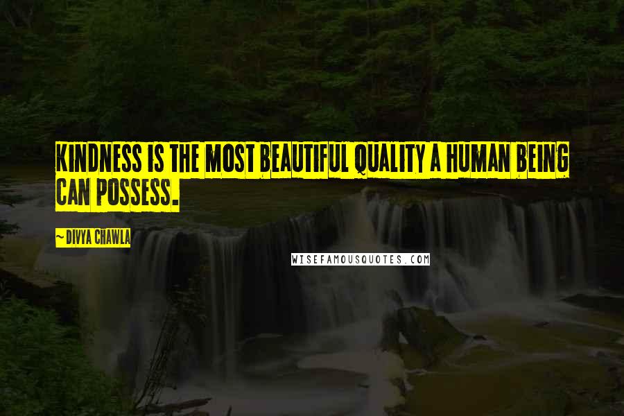 Divya Chawla Quotes: Kindness is the most beautiful quality a human being can possess.