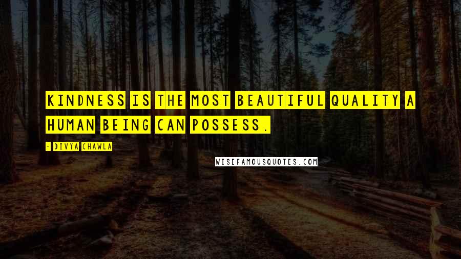 Divya Chawla Quotes: Kindness is the most beautiful quality a human being can possess.