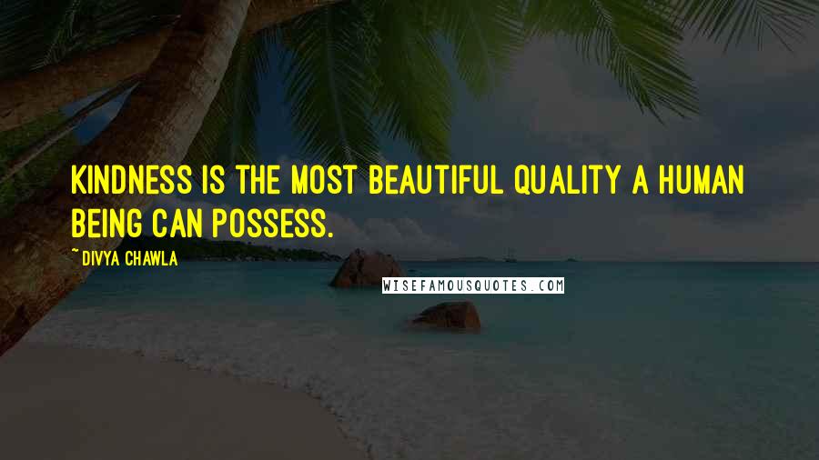 Divya Chawla Quotes: Kindness is the most beautiful quality a human being can possess.
