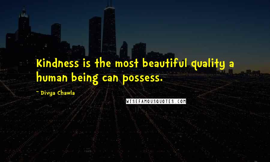 Divya Chawla Quotes: Kindness is the most beautiful quality a human being can possess.