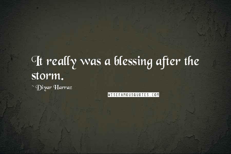 Diyar Harraz Quotes: It really was a blessing after the storm.