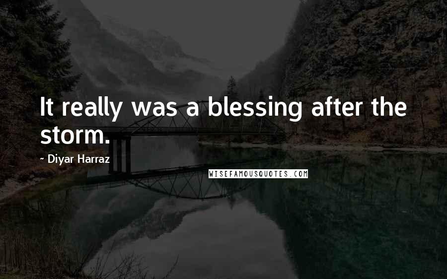 Diyar Harraz Quotes: It really was a blessing after the storm.