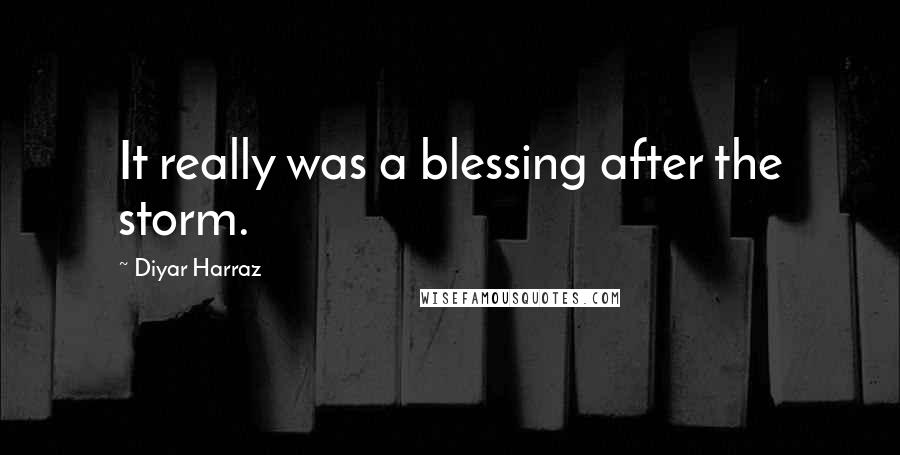 Diyar Harraz Quotes: It really was a blessing after the storm.