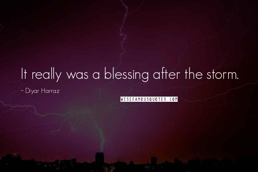 Diyar Harraz Quotes: It really was a blessing after the storm.