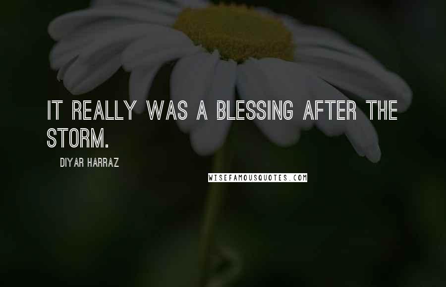 Diyar Harraz Quotes: It really was a blessing after the storm.