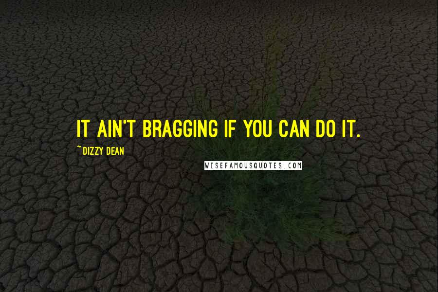 Dizzy Dean Quotes: It ain't bragging if you can do it.
