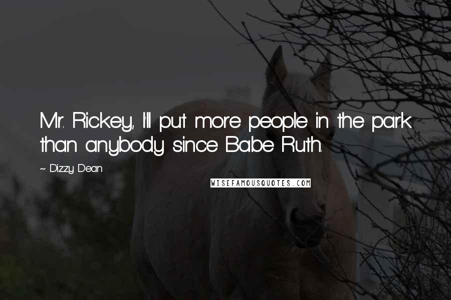 Dizzy Dean Quotes: Mr. Rickey, I'll put more people in the park than anybody since Babe Ruth.