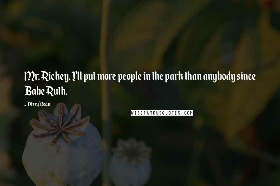 Dizzy Dean Quotes: Mr. Rickey, I'll put more people in the park than anybody since Babe Ruth.