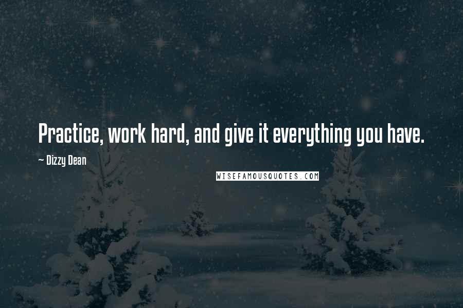 Dizzy Dean Quotes: Practice, work hard, and give it everything you have.