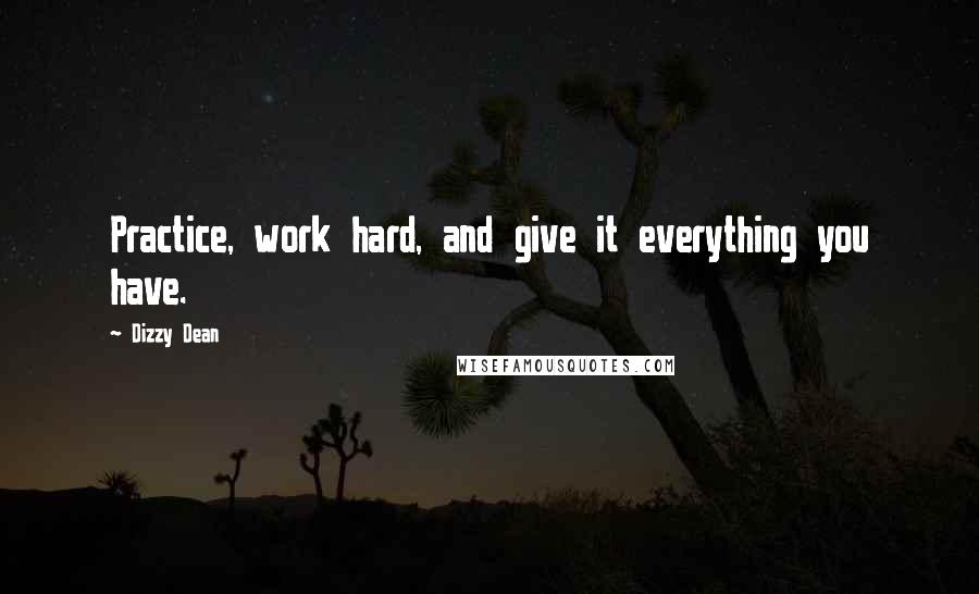 Dizzy Dean Quotes: Practice, work hard, and give it everything you have.