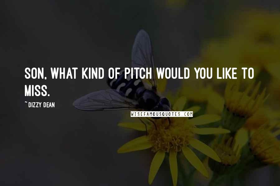 Dizzy Dean Quotes: Son, what kind of pitch would you like to miss.