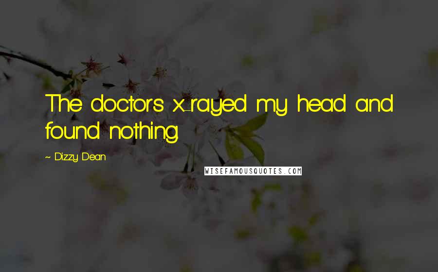 Dizzy Dean Quotes: The doctors x-rayed my head and found nothing.