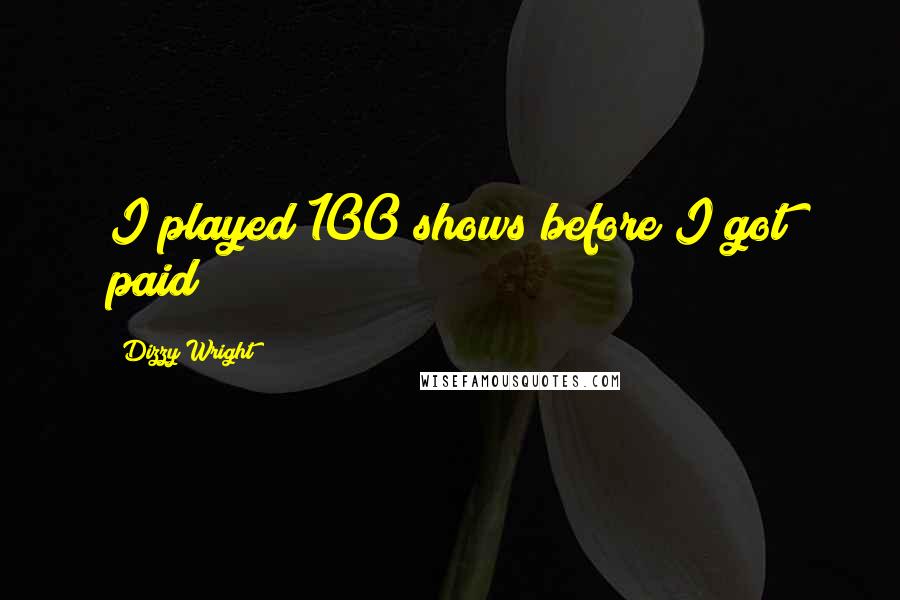 Dizzy Wright Quotes: I played 100 shows before I got paid