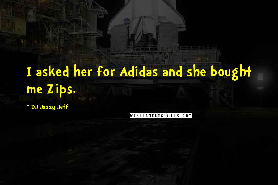 DJ Jazzy Jeff Quotes: I asked her for Adidas and she bought me Zips.