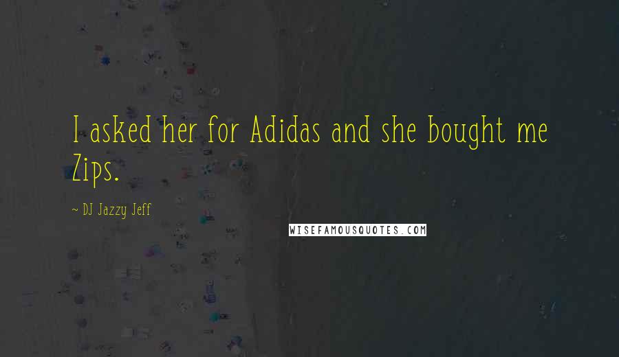 DJ Jazzy Jeff Quotes: I asked her for Adidas and she bought me Zips.