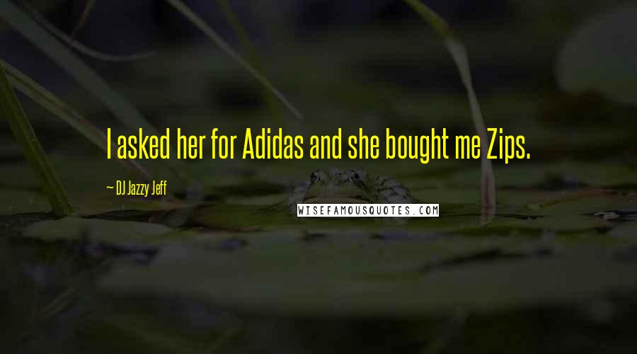 DJ Jazzy Jeff Quotes: I asked her for Adidas and she bought me Zips.