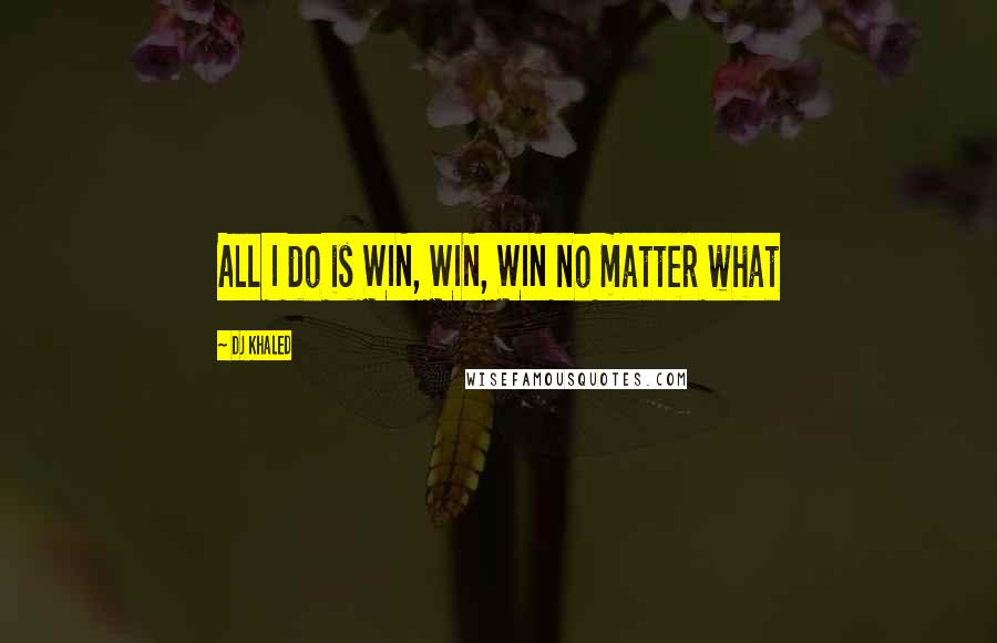 DJ Khaled Quotes: All I do is WIN, WIN, WIN no matter what