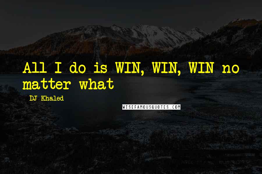DJ Khaled Quotes: All I do is WIN, WIN, WIN no matter what