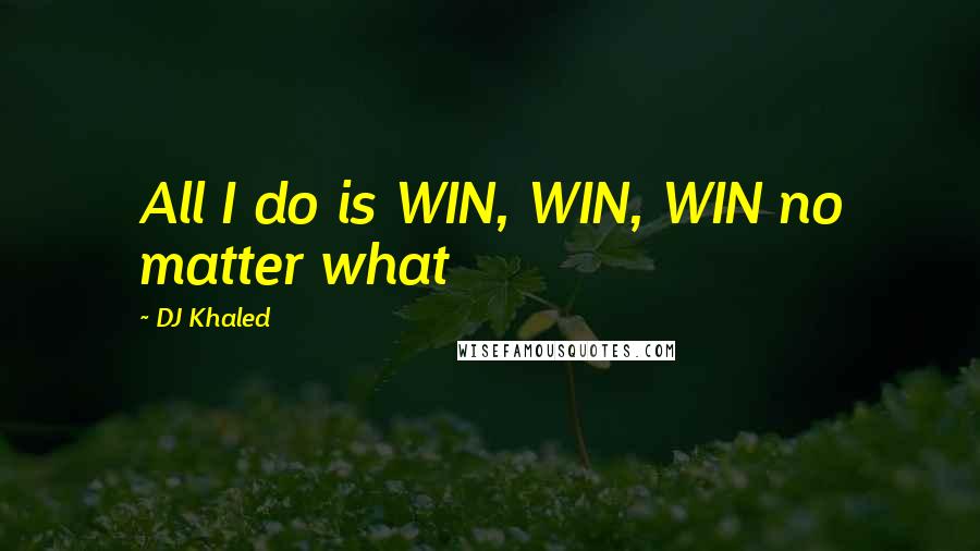 DJ Khaled Quotes: All I do is WIN, WIN, WIN no matter what