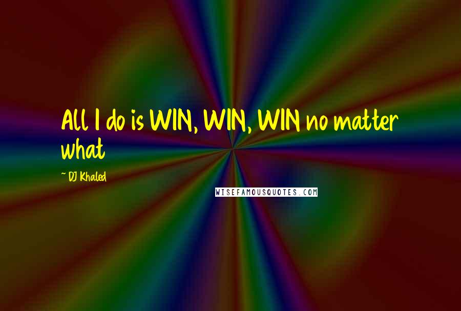 DJ Khaled Quotes: All I do is WIN, WIN, WIN no matter what