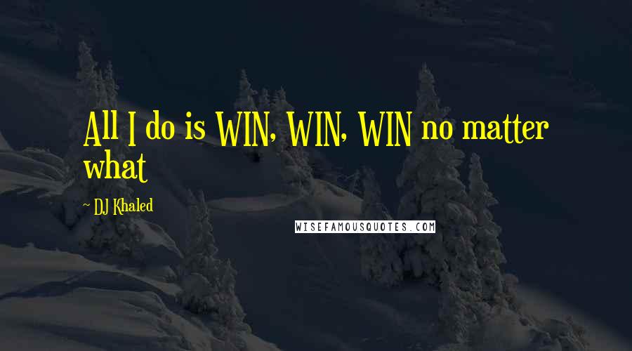 DJ Khaled Quotes: All I do is WIN, WIN, WIN no matter what