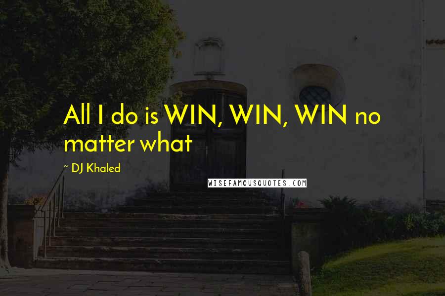 DJ Khaled Quotes: All I do is WIN, WIN, WIN no matter what