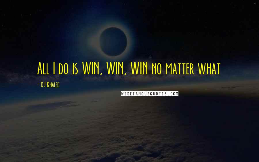 DJ Khaled Quotes: All I do is WIN, WIN, WIN no matter what