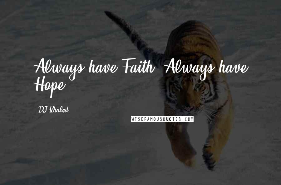 DJ Khaled Quotes: Always have Faith. Always have Hope.