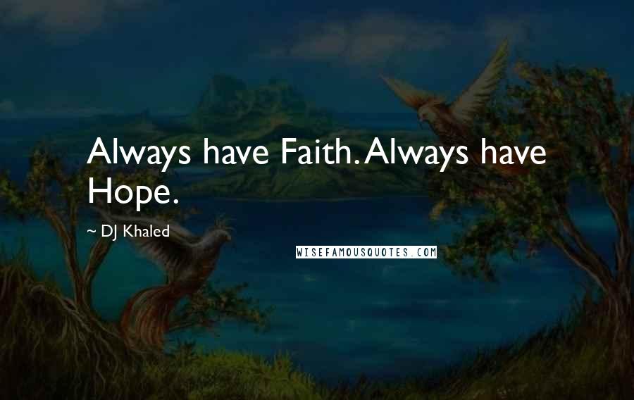 DJ Khaled Quotes: Always have Faith. Always have Hope.