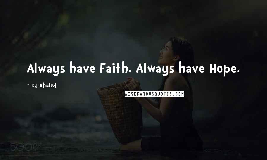 DJ Khaled Quotes: Always have Faith. Always have Hope.