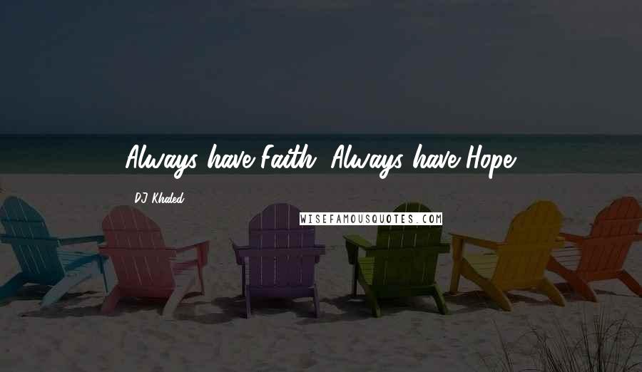 DJ Khaled Quotes: Always have Faith. Always have Hope.